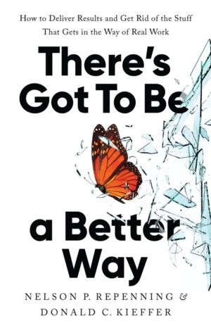 There's Got to Be a Better Way - How to Deliver Results and Get Rid of the