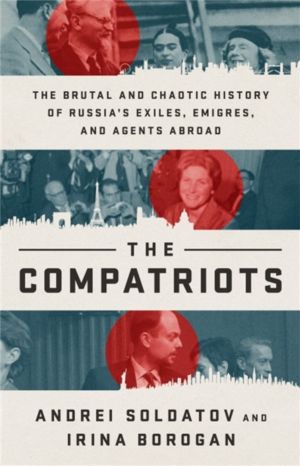 The Compatriots - The Russian Exiles Who Fought Against the Kremlin
