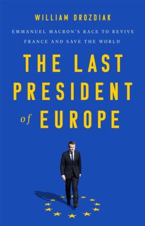 The Last President of Europe - Emmanuel Macron's Race to Revive France and