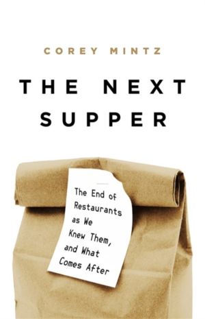 The Next Supper - The End of Restaurants as We Knew Them, and What Comes Af