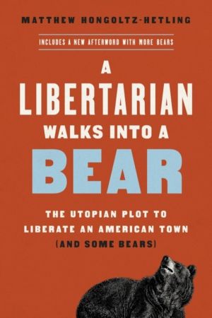 A Libertarian Walks Into a Bear - The Utopian Plot to Liberate an American