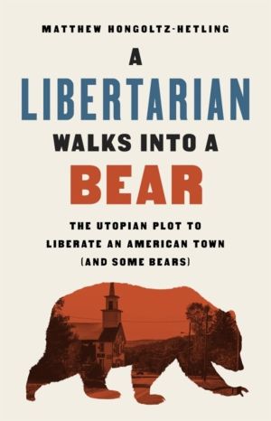 A Libertarian Walks Into a Bear - The Utopian Plot to Liberate an American