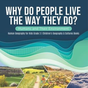 Why Do People Live The Way They Do? Humans and Their Environment Human Geog