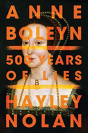 Anne Boleyn - 500 Years of Lies