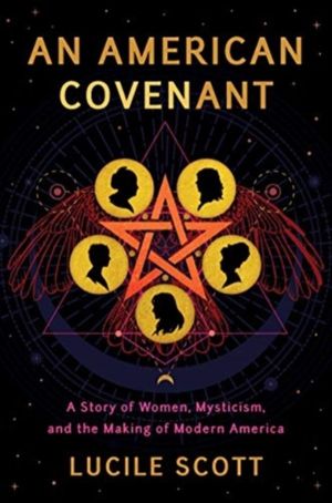 American Covenant - A Story of Women, Mysticism, and the Making of Modern A