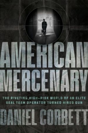 American Mercenary - The Riveting, High-Risk World of an Elite SEAL Team Op