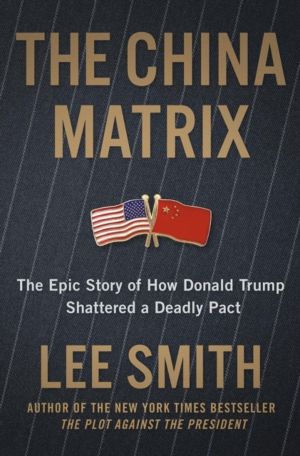The China Matrix - The Epic Story of How Donald Trump Shattered a Deadly Pa