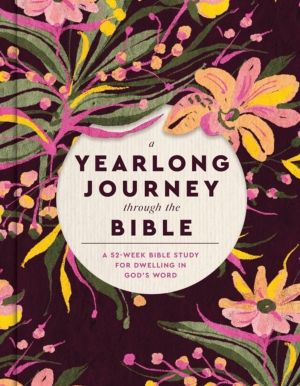 A Yearlong Journey Through the Bible - A 52-Week Bible Study for Dwelling i