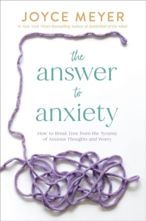 The Answer to Anxiety - How to Break Free from the Tyranny of Anxious Thoug