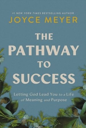 The Pathway to Success - Letting God Lead You to a Life of Meaning and Purp