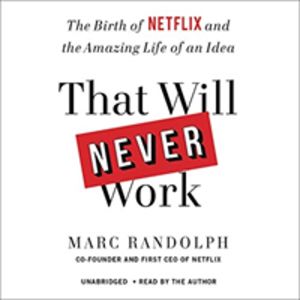 That Will Never Work : The Birth of Netflix and the Amazing Life of an Idea