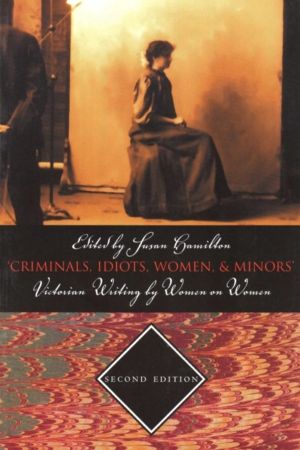 Criminals, Idiots, Women, & Minors - Second Edition - Victorian Writing By