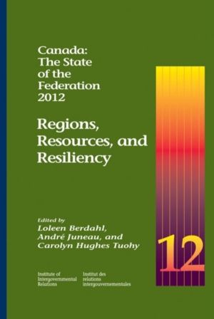 Canada: the State of the Federation, 2012 - Regions, Resources, and Resilie