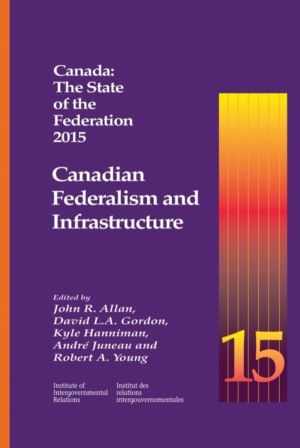 Canada: the State of the Federation 2015 - Canadian Federalism and Infrastr