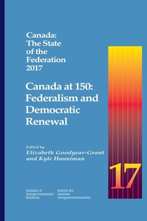 Canada: the State of the Federation 2017 - Canada at 150: Federalism and De