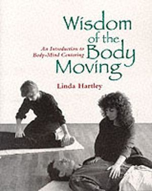 Wisdom of the Body Moving - An Introduction to Body-Mind Centering