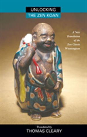 Unlocking the Zen Koan - A New Translation of the Zen Classic Wumenguam