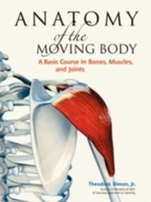 Anatomy of the Moving Body, Second Edition - A Basic Course in Bones, Muscl