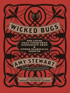 Wicked Bugs - The Louse That Conquered Napoleon's Army & Other Diabolical I