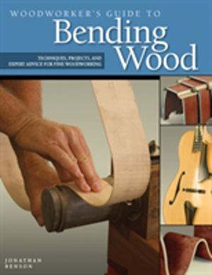 Woodworker's Guide to Bending Wood - Techniques, Projects, and Expert Advic