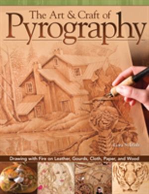 Art & Craft of Pyrography - Drawing with Fire on Leather, Gourds, Cloth, Pa