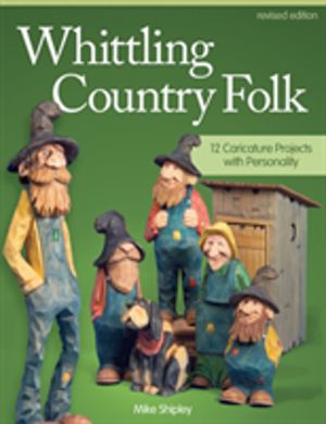 Whittling Country Folk, Revised Edition - 12 Caricature Projects with Perso