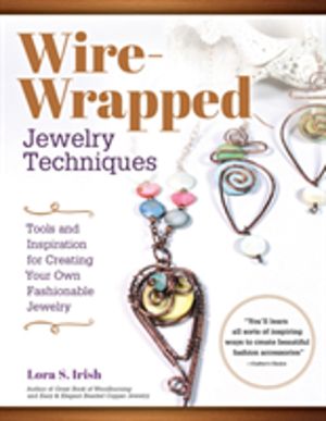 Wire Wrap Jewelry Techniques - Tools and Inspiration for Creating Your Own