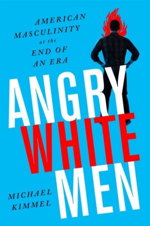 Angry White Men, 2nd Edition - American Masculinity at the End of an Era