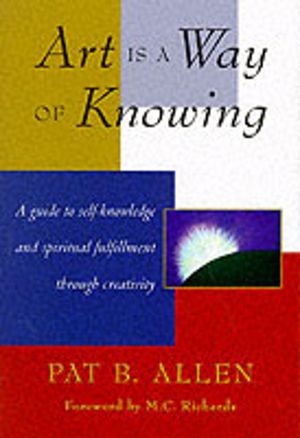 Art Is a Way of Knowing - A Guide to Self-Knowledge and Spiritual Fulfillme