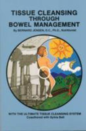 Tissue Cleansing Through Bowel Management - from the Simple to the Ultimate