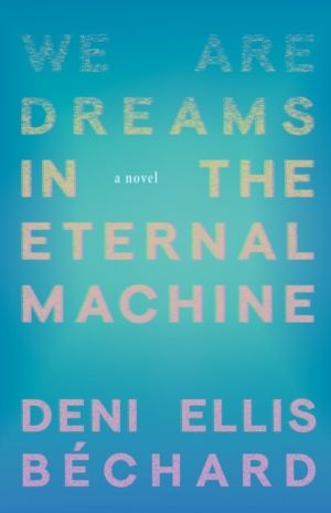 We Are Dreams in the Eternal Machine - A Novel