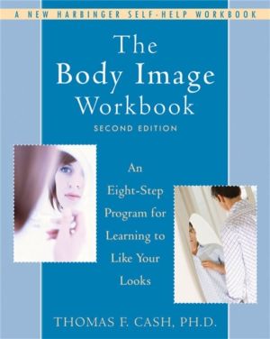 Body Image Workbook - An Eight-Step Program for Learning to Like Your Looks
