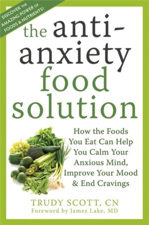 Anti-Anxiety Food Solution - How the Foods You Eat Can Help You Calm Your A