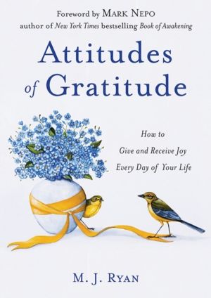 Attitudes of Gratitude - How to Give and Receive Joy Every Day of Your Life