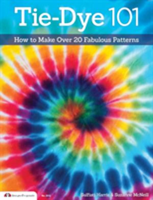 Tie-Dye 101 - How to Make Over 20 Fabulous Patterns