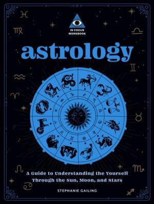 Astrology: An In Focus Workbook - A Guide to Understanding Yourself Through