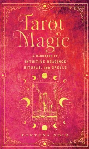Tarot Magic - A Handbook of Intuitive Readings, Rituals, and Spells