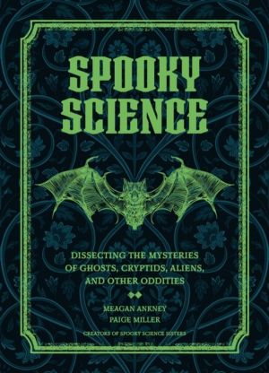 Spooky Science - Dissecting the Mysteries of Ghosts, Cryptids, Aliens, and