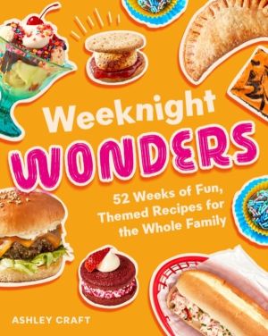 Weeknight Wonders - 52 Weeks of Fun, Themed Recipes the Whole Family Can Ma