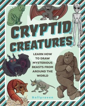 Cryptid Creatures - Learn to Draw Mysterious Beasts from Around the World
