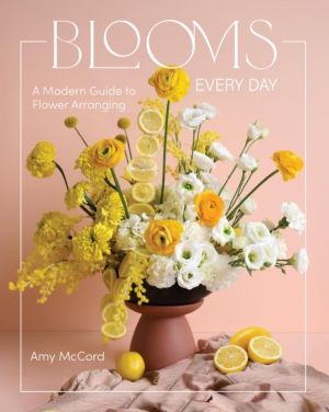 Blooms Every Day - A Modern Guide to Flower Arranging