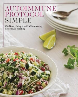 Autoimmune Protocol Simple - 150 Nourishing Anti-Inflammatory Recipes for H