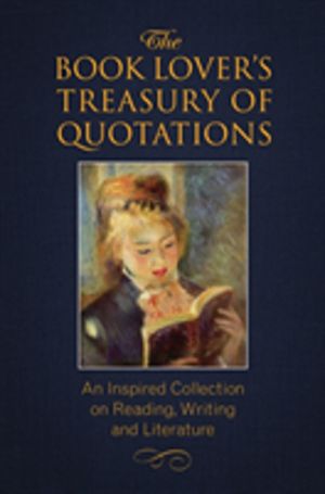 Book Lover's Treasury of Quotations - An Inspired Collection on Reading, Wr