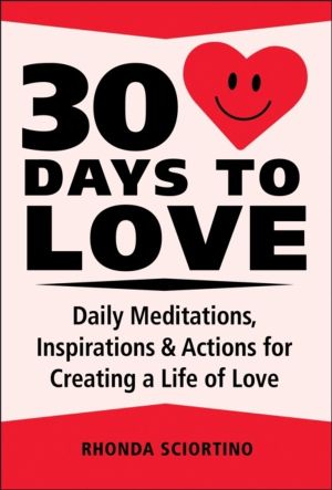 30 Days to Love - Daily Meditations, Inspirations & Actions for Creating a