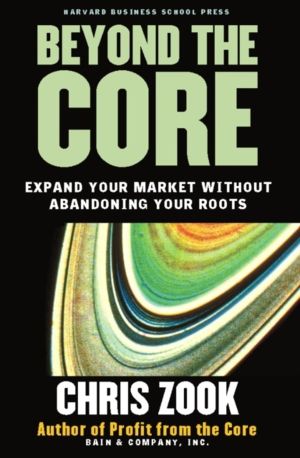 Beyond the Core - Expand Your Market Without Abandoning Your Roots