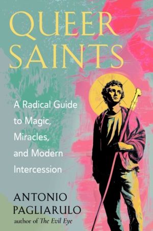 Queer Saints - A Radical Guide to Magic, Miracles, and Modern Intercession