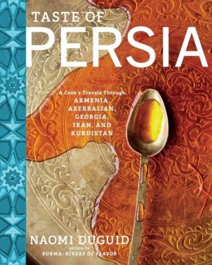 Taste of Persia - A Cook's Travels Through Armenia, Azerbaijan, Georgia, Ir