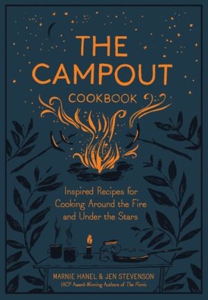 Campout Cookbook - Inspired Recipes for Cooking Around the Fire and Under t