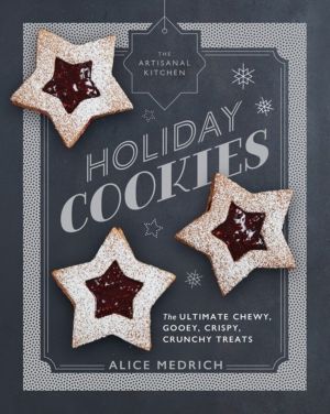 Artisanal Kitchen: Holiday Cookies - The Ultimate Chewy, Gooey, Crispy, Cru