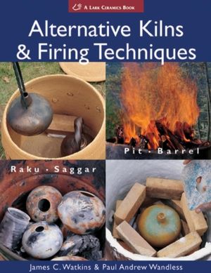 Alternative Kilns & Firing Techniques - Raku * Saggar * Pit * Barrel